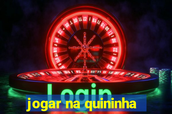 jogar na quininha